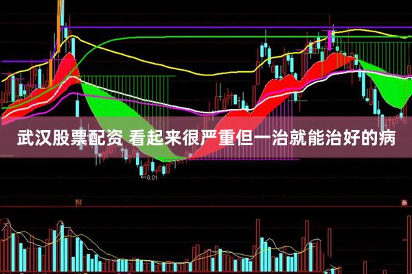 武汉股票配资 看起来很严重但一治就能治好的病