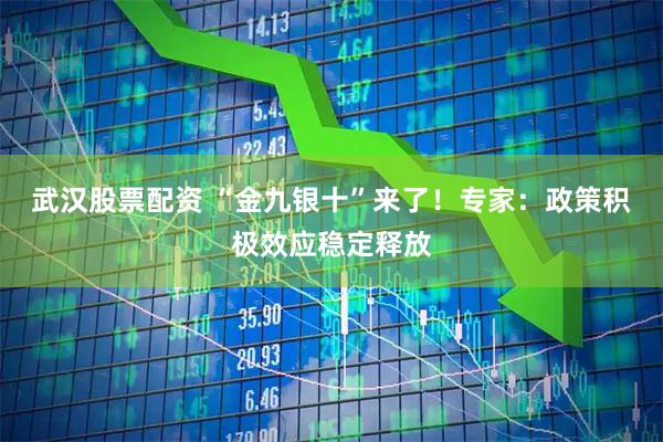 武汉股票配资 “金九银十”来了！专家：政策积极效应稳定释放